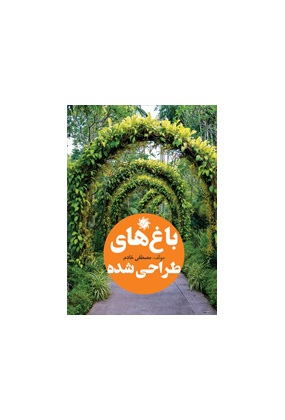 باغ های طراحی شده, انتشارات علم و دانش, نوشته مصطفی خادم